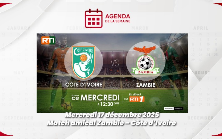 Agenda de la semaine du 15 au 20 décembre 2025/ Match amical Zambie – Côte d’Ivoire